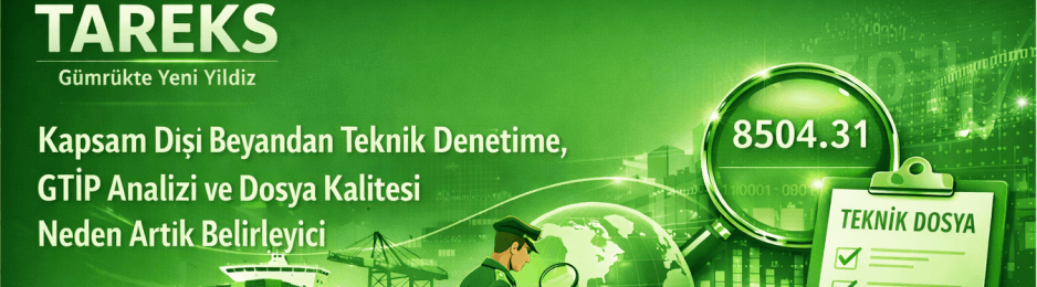 TAREKS, Gümrükte Yeni Yıldız: Kapsam Dışı Beyandan Teknik Denetime